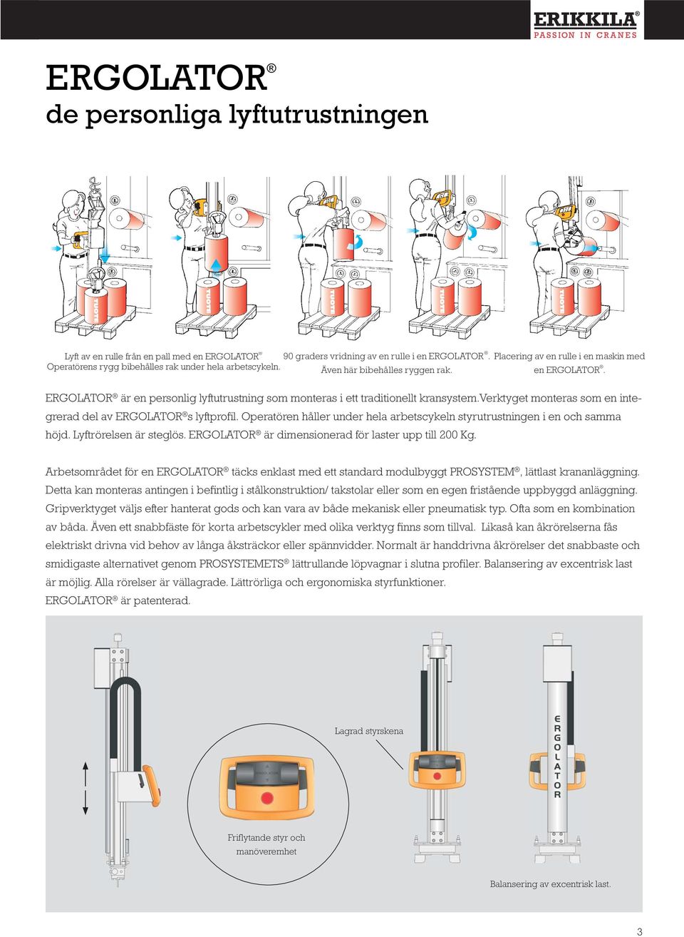verktyget monteras som en integrerad del av ERGOLATOR s lyftprofil. Operatören håller under hela arbetscykeln styrutrustningen i en och samma höjd. Lyftrörelsen är steglös.