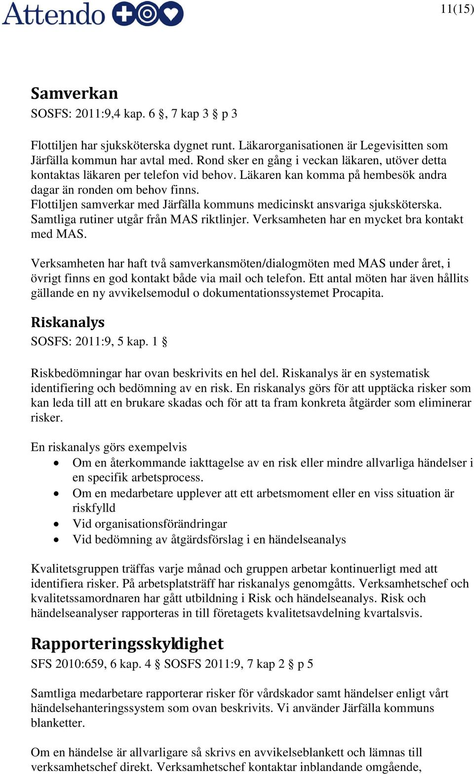 Flottiljen samverkar med Järfälla kommuns medicinskt ansvariga sjuksköterska. Samtliga rutiner utgår från MAS riktlinjer. Verksamheten har en mycket bra kontakt med MAS.