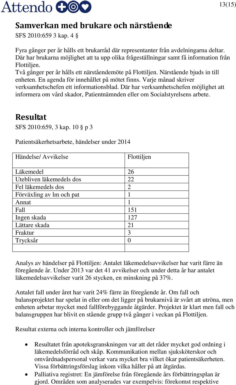 En agenda för innehållet på mötet finns. Varje månad skriver verksamhetschefen ett informationsblad.