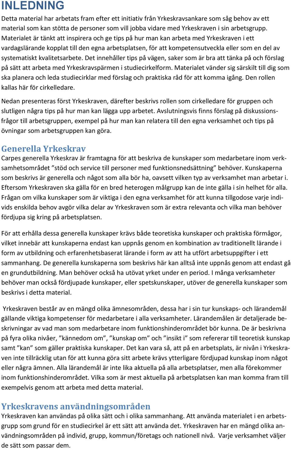 systematiskt kvalitetsarbete. Det innehåller tips på vägen, saker som är bra att tänka på och förslag på sätt att arbeta med Yrkeskravspärmen i studiecirkelform.