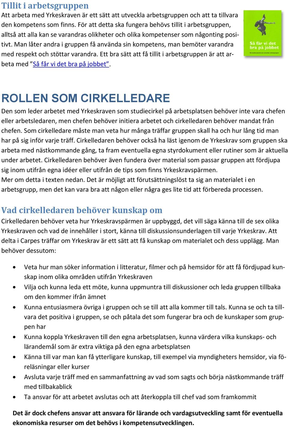 Man låter andra i gruppen få använda sin kompetens, man bemöter varandra med respekt och stöttar varandra. Ett bra sätt att få tillit i arbetsgruppen är att arbeta med Så får vi det bra på jobbet.