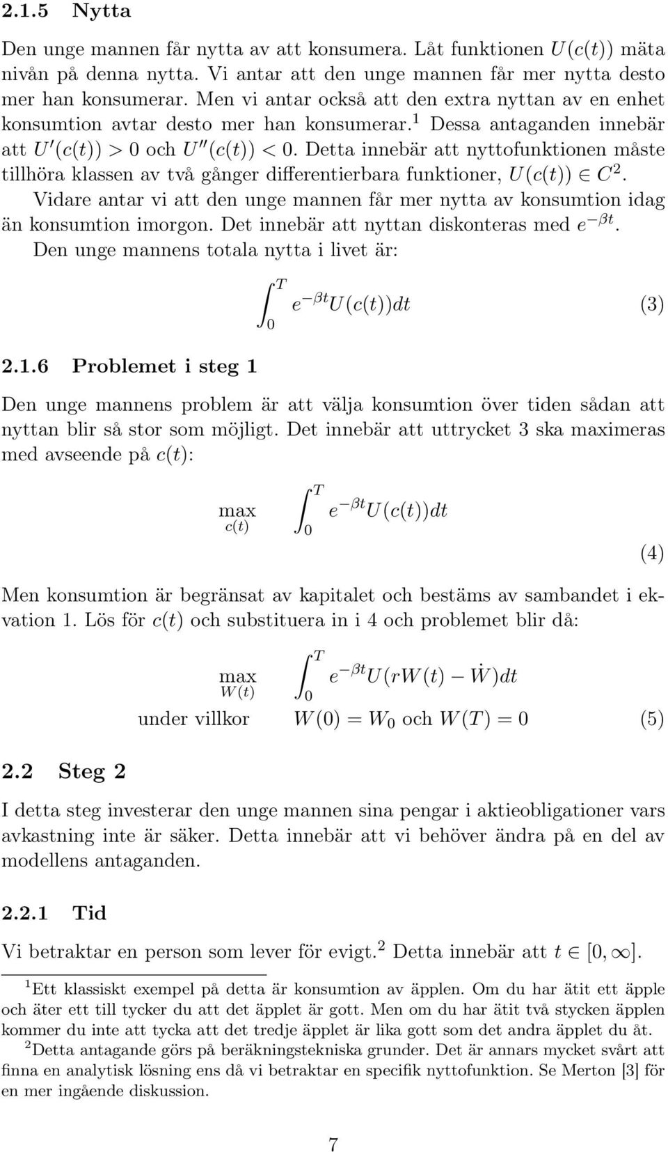 Detta inneär att nyttofunktionen måste tillhöra klassen av två gånger differentierara funktioner, U(c(t)) C 2.