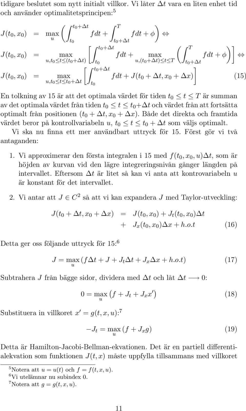 T )] fdt + max fdt + φ t u,(t + t) t T t + t ] fdt + J(t + t, x + x) (15) En tolkning av 15 är att det optimala värdet för tiden t t T är summan av det optimala värdet från tiden t t t + t och värdet