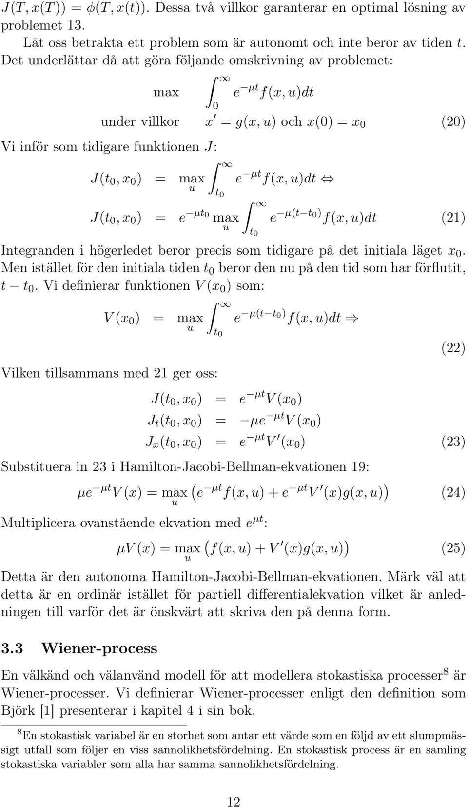 e µt f(x, u)dt t e µ(t t ) f(x, u)dt (21) Integranden i högerledet eror precis som tidigare på det initiala läget x.