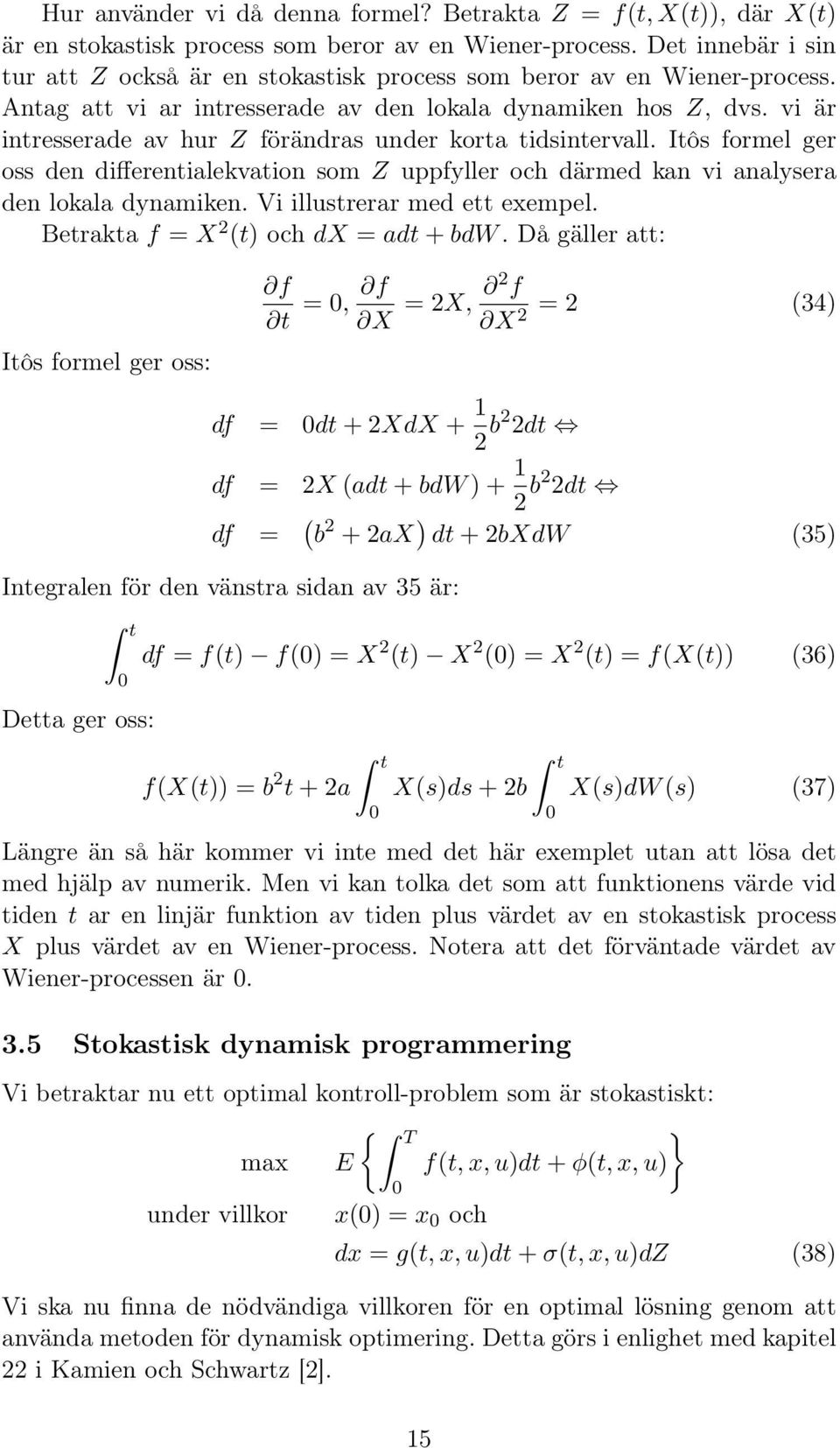 vi är intresserade av hur Z förändras under korta tidsintervall. Itôs formel ger oss den differentialekvation som Z uppfyller och därmed kan vi analysera den lokala dynamiken.