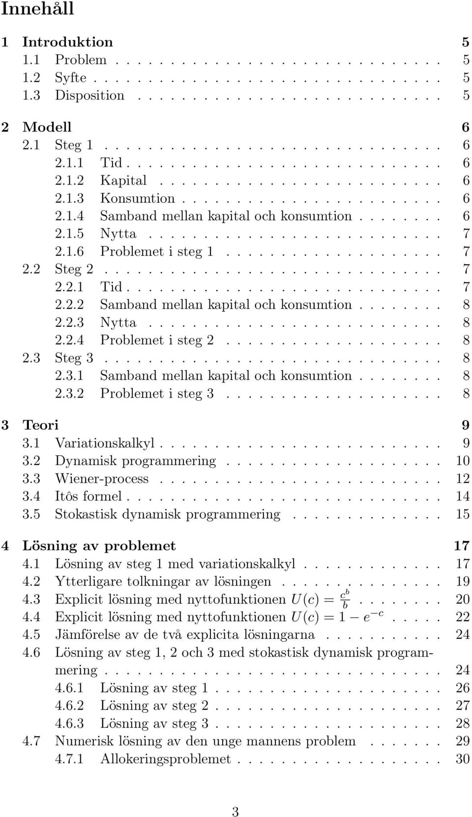 1.6 Prolemet i steg 1.................... 7 2.2 Steg 2............................... 7 2.2.1 Tid............................. 7 2.2.2 Samand mellan kapital och konsumtion........ 8 2.2.3 Nytta........................... 8 2.2.4 Prolemet i steg 2.