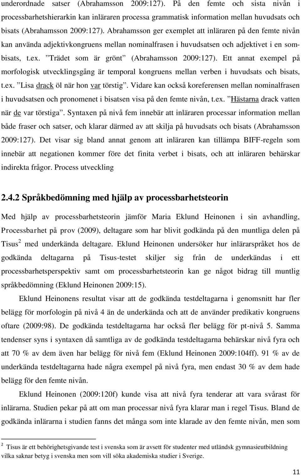 Ett annat exempel på morfologisk utvecklingsgång är temporal kongruens mellan verben i huvudsats och bisats, t.ex. Lisa drack öl när hon var törstig.