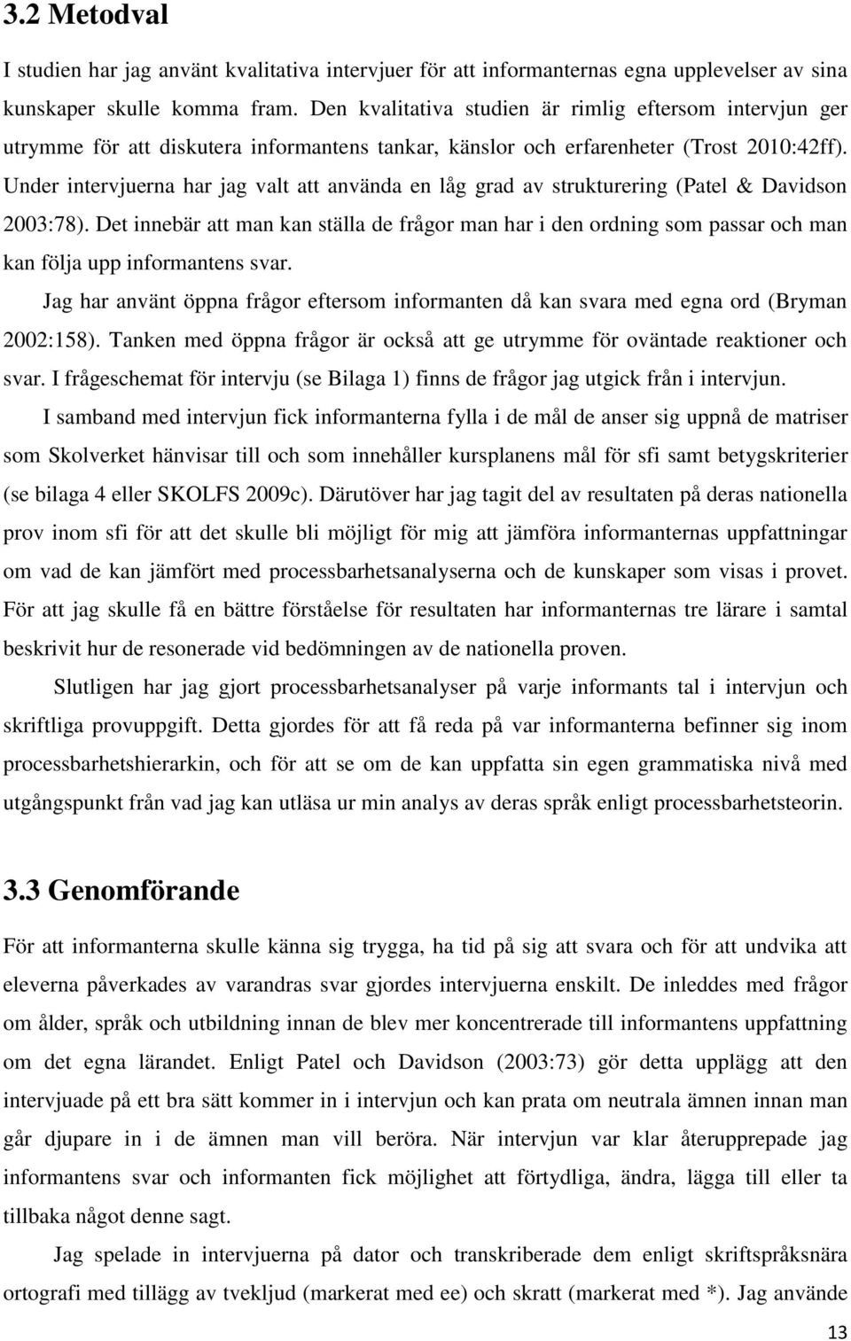 Under intervjuerna har jag valt att använda en låg grad av strukturering (Patel & Davidson 2003:78).
