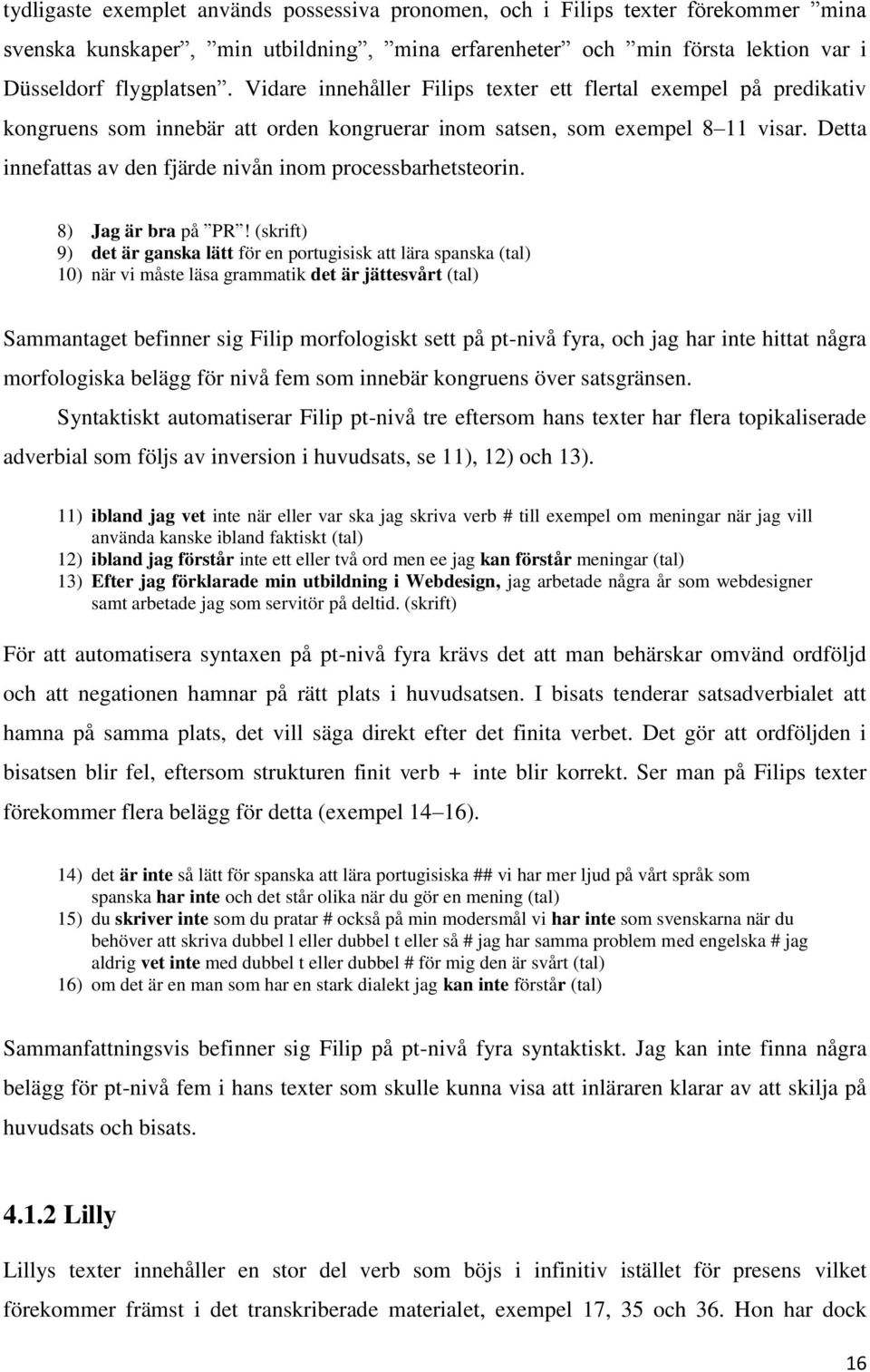 Detta innefattas av den fjärde nivån inom processbarhetsteorin. 8) Jag är bra på PR!