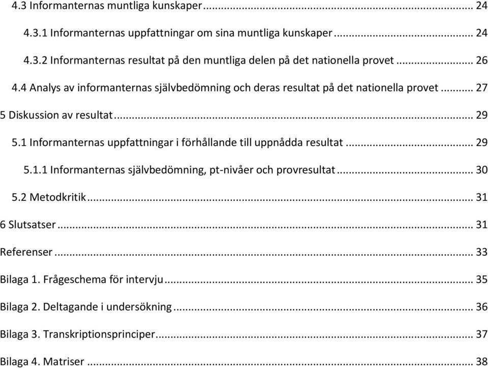 1 Informanternas uppfattningar i förhållande till uppnådda resultat... 29 5.1.1 Informanternas självbedömning, pt-nivåer och provresultat... 30 5.2 Metodkritik.
