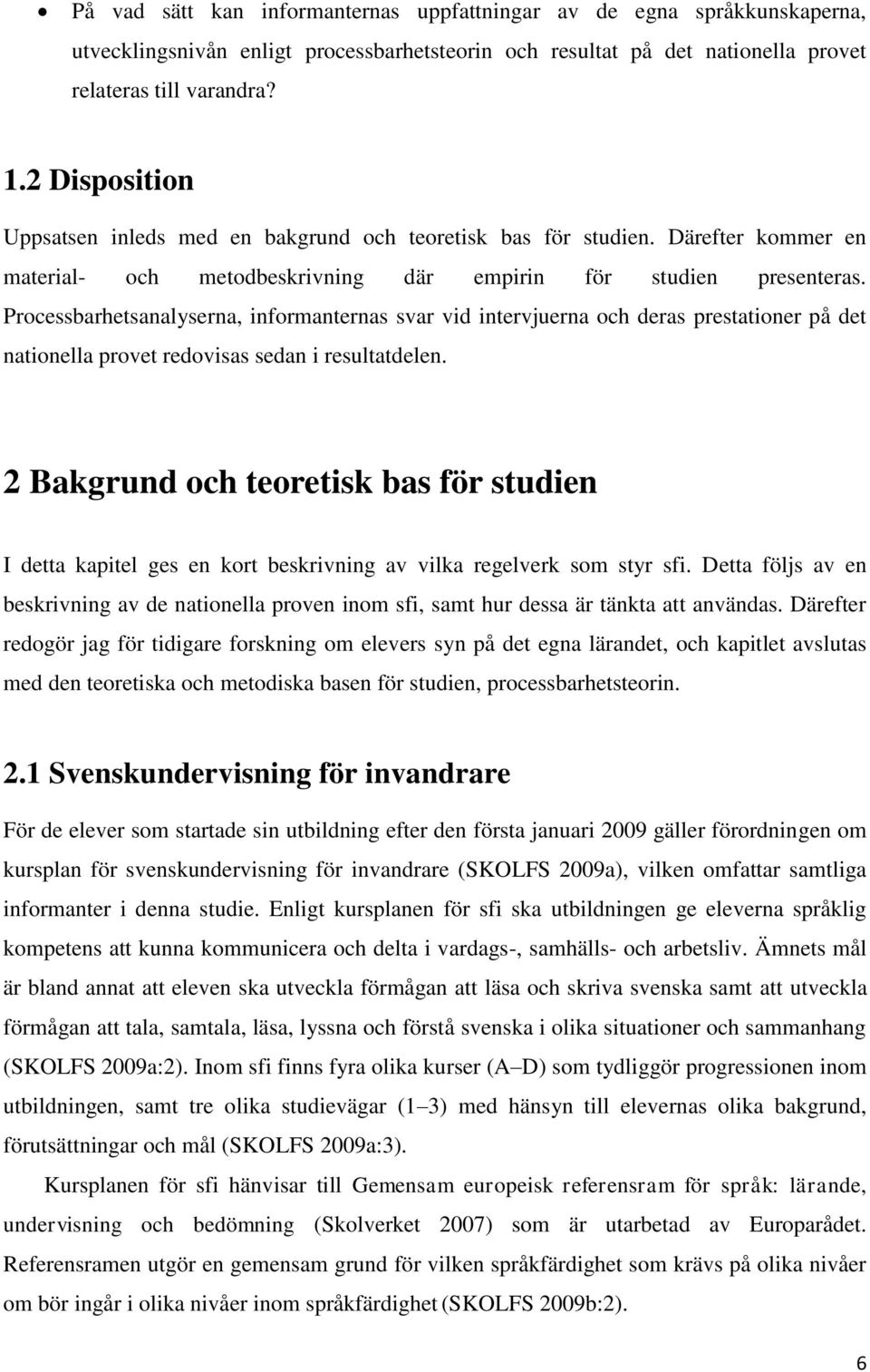 Processbarhetsanalyserna, informanternas svar vid intervjuerna och deras prestationer på det nationella provet redovisas sedan i resultatdelen.