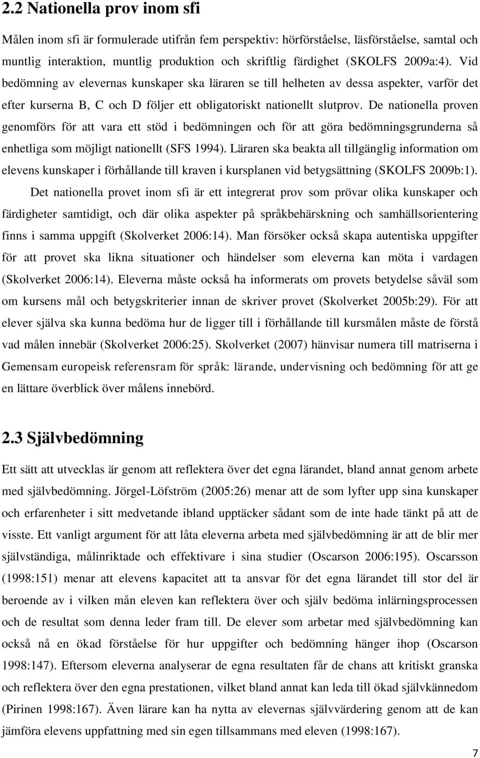 De nationella proven genomförs för att vara ett stöd i bedömningen och för att göra bedömningsgrunderna så enhetliga som möjligt nationellt (SFS 1994).