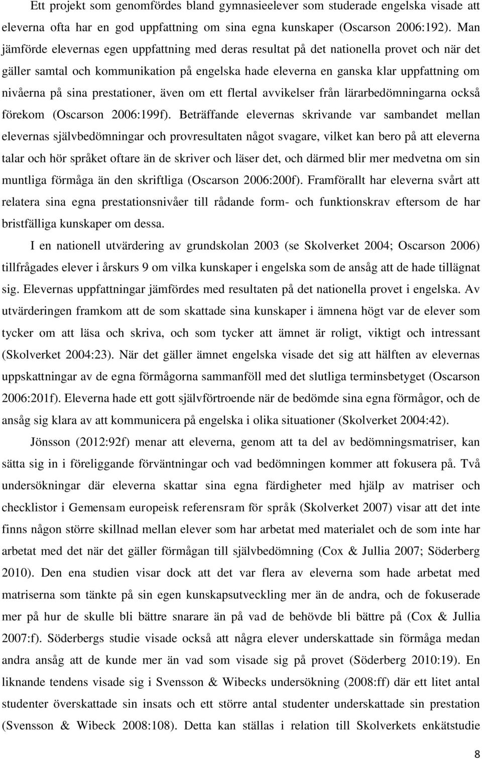 sina prestationer, även om ett flertal avvikelser från lärarbedömningarna också förekom (Oscarson 2006:199f).