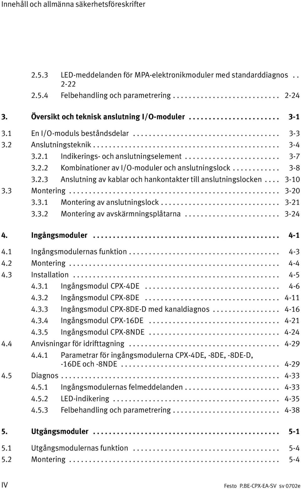 . Kombinationer av I/O moduler och anslutningslock............ 8.. Anslutning av kablar och hankontakter till anslutningslocken.... 0. Montering..................................................... 0.. Montering av anslutningslock.