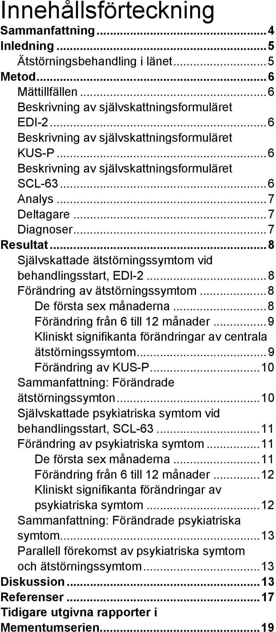 ..8 Självskattade ätstörningssymtom vid behandlingsstart, EDI-2...8 Förändring av ätstörningssymtom...8 De första sex månaderna...8 Förändring från 6 till 12 månader.