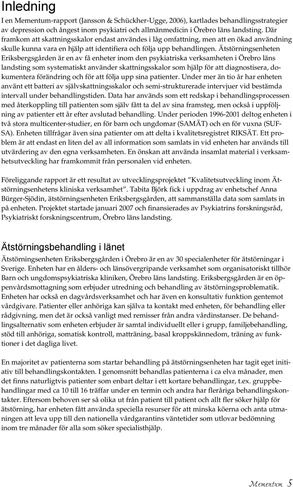 Ätstörningsenheten Eriksbergsgården är en av få enheter inom den psykiatriska verksamheten i Örebro läns landsting som systematiskt använder skattningsskalor som hjälp för att diagnostisera,