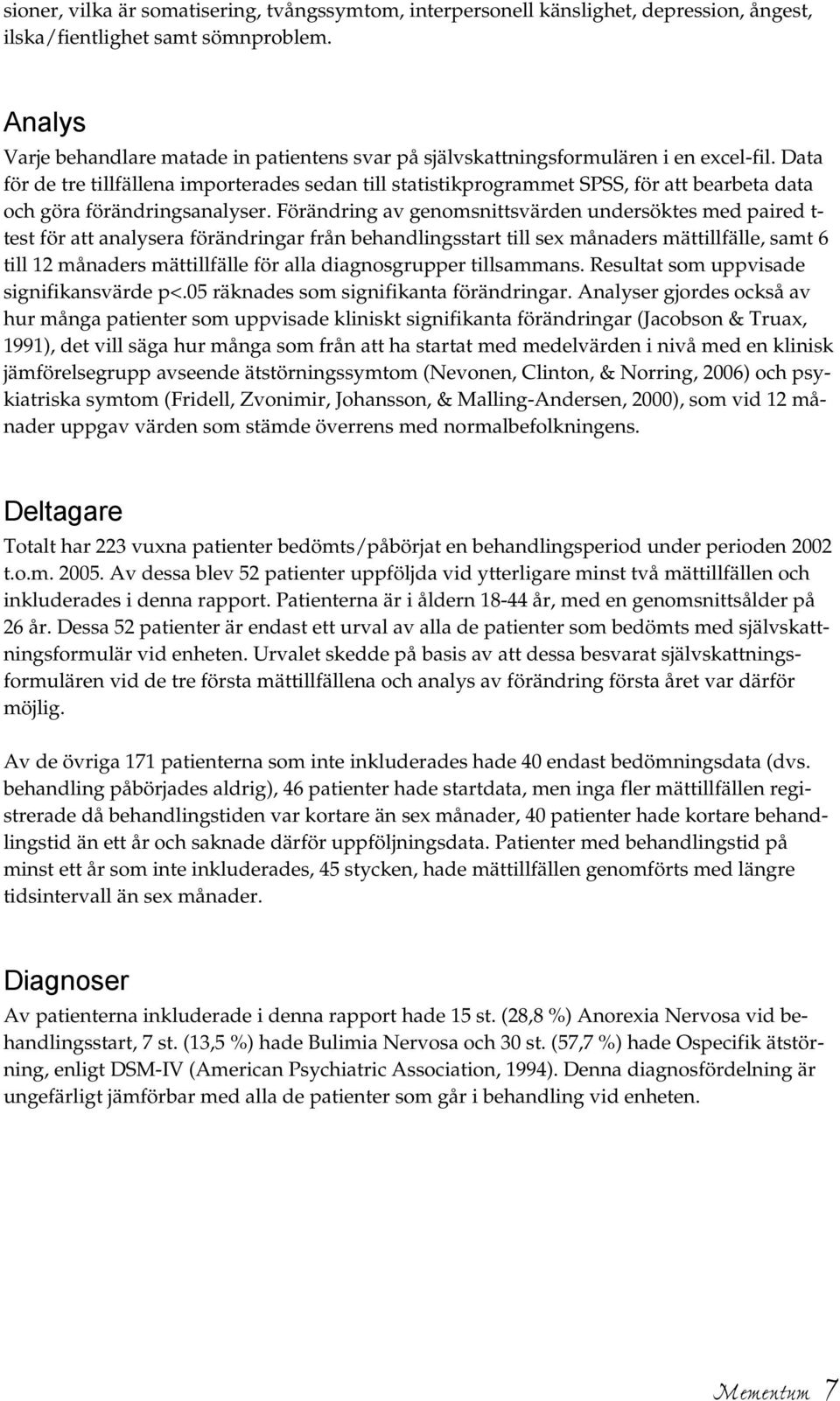 Data för de tre tillfällena importerades sedan till statistikprogrammet SPSS, för att bearbeta data och göra förändringsanalyser.