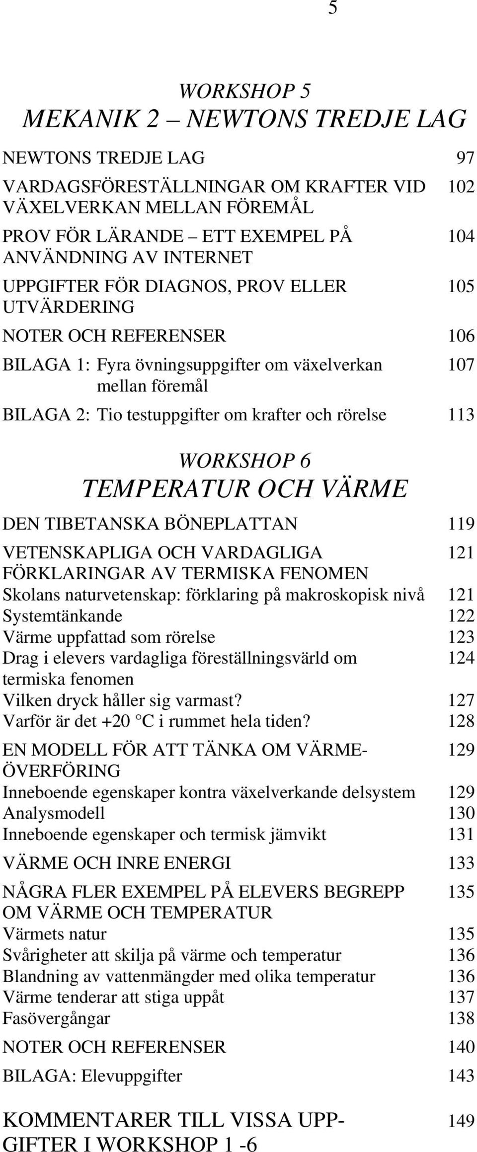 WORKSHOP 6 TEMPERATUR OCH VÄRME DEN TIBETANSKA BÖNEPLATTAN 119 VETENSKAPLIGA OCH VARDAGLIGA 121 FÖRKLARINGAR AV TERMISKA FENOMEN Skolans naturvetenskap: förklaring på makroskopisk nivå 121