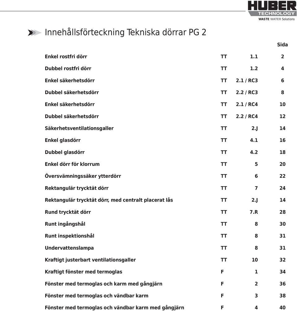 2 18 Enkel dörr för klorrum TT 5 20 Översvämningssäker ytterdörr TT 6 22 Rektangulär trycktät dörr TT 7 24 Rektangulär trycktät dörr, med centralt placerat lås TT 2.J 14 Rund trycktät dörr TT 7.