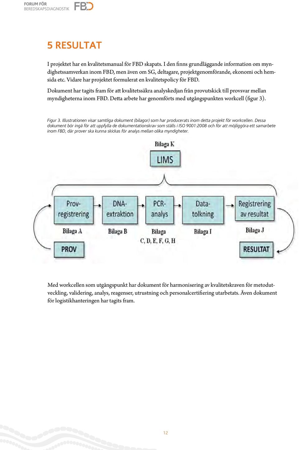 Vidare har projektet formulerat en kvalitetspolicy för FBD. Dokument har tagits fram för att kvalitetssäkra analyskedjan från provutskick till provsvar mellan myndigheterna inom FBD.