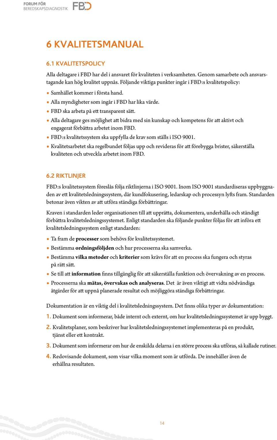 Alla deltagare ges möjlighet att bidra med sin kunskap och kompetens för att aktivt och engagerat förbättra arbetet inom FBD. FBD:s kvalitetssystem ska uppfylla de krav som ställs i ISO 9001.