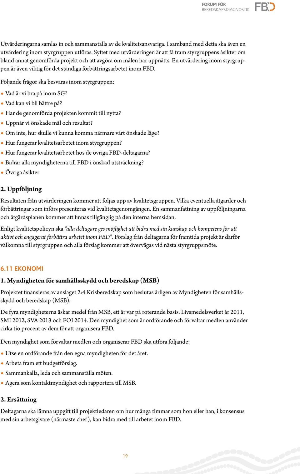 En utvärdering inom styrgruppen är även viktig för det ständiga förbättringsarbetet inom FBD. Följande frågor ska besvaras inom styrgruppen: Vad är vi bra på inom SG? Vad kan vi bli bättre på?
