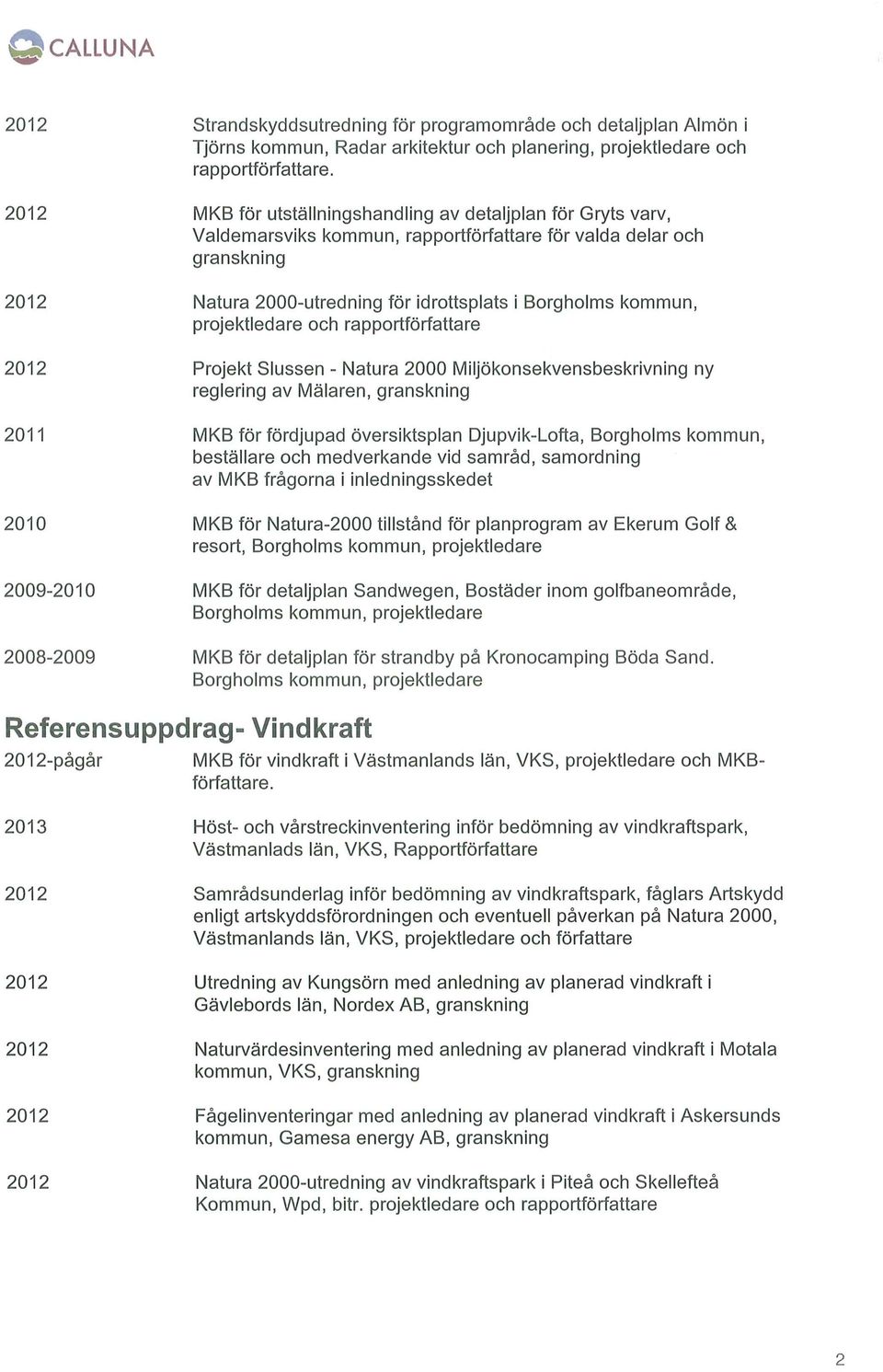 rapportförfattare Borgholms kommun, 2012 2011 2010 2009-2010 Projekt Slussen - Natura 2000 Miljökonsekvensbeskrivningny reglering av Mälaren, granskning MKB för fördjupad översiktsplan Djupvik-Lofta,