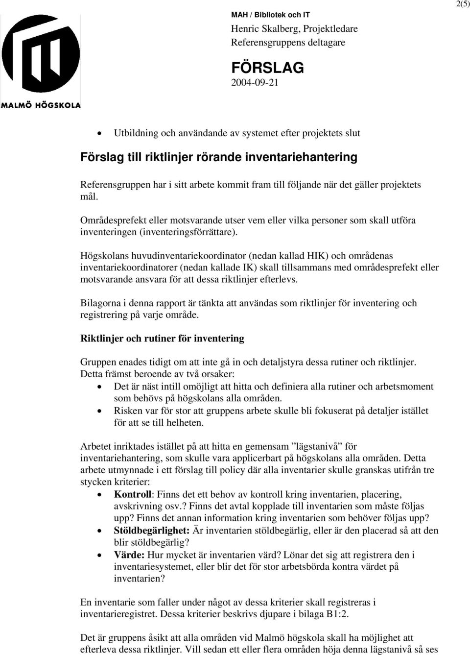 Högskolans huvudinventariekoordinator (nedan kallad HIK) och områdenas inventariekoordinatorer (nedan kallade IK) skall tillsammans med områdesprefekt eller motsvarande ansvara för att dessa