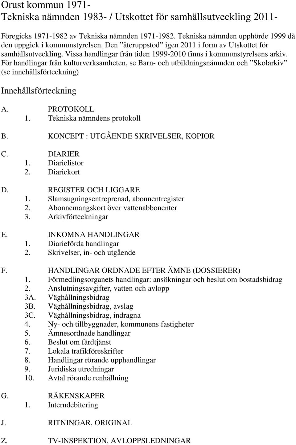 För handlingar från kulturverksamheten, se Barn- och utbildningsnämnden och Skolarkiv (se innehållsförteckning) Innehållsförteckning A. PROTOKOLL 1. Tekniska nämndens protokoll B.