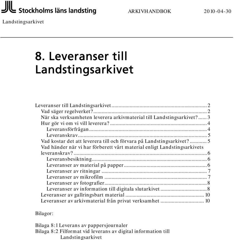 .. 5 Vad kostar det att leverera till och förvara på Landstingsarkivet?... 5 Vad händer när vi har förberett vårt material enligt Landstingsarkivets leveranskrav?... 6 Leveransbesiktning.