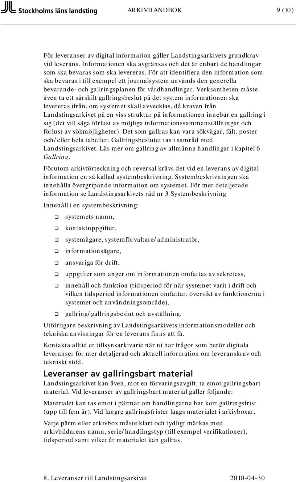 För att identifiera den information som ska bevaras i till exempel ett journalsystem används den generella bevarande- och gallringsplanen för vårdhandlingar.