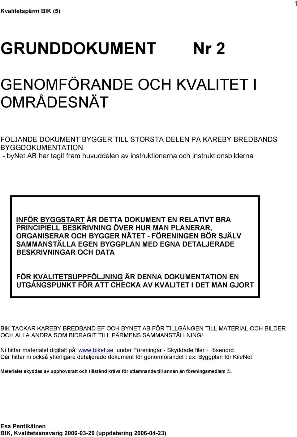 SJÄLV SAMMANSTÄLLA EGEN BYGGPLAN MED EGNA DETALJERADE BESKRIVNINGAR OCH DATA FÖR KVALITETSUPPFÖLJNING ÄR DENNA DOKUMENTATION EN UTGÅNGSPUNKT FÖR ATT CHECKA AV KVALITET I DET MAN GJORT BIK TACKAR