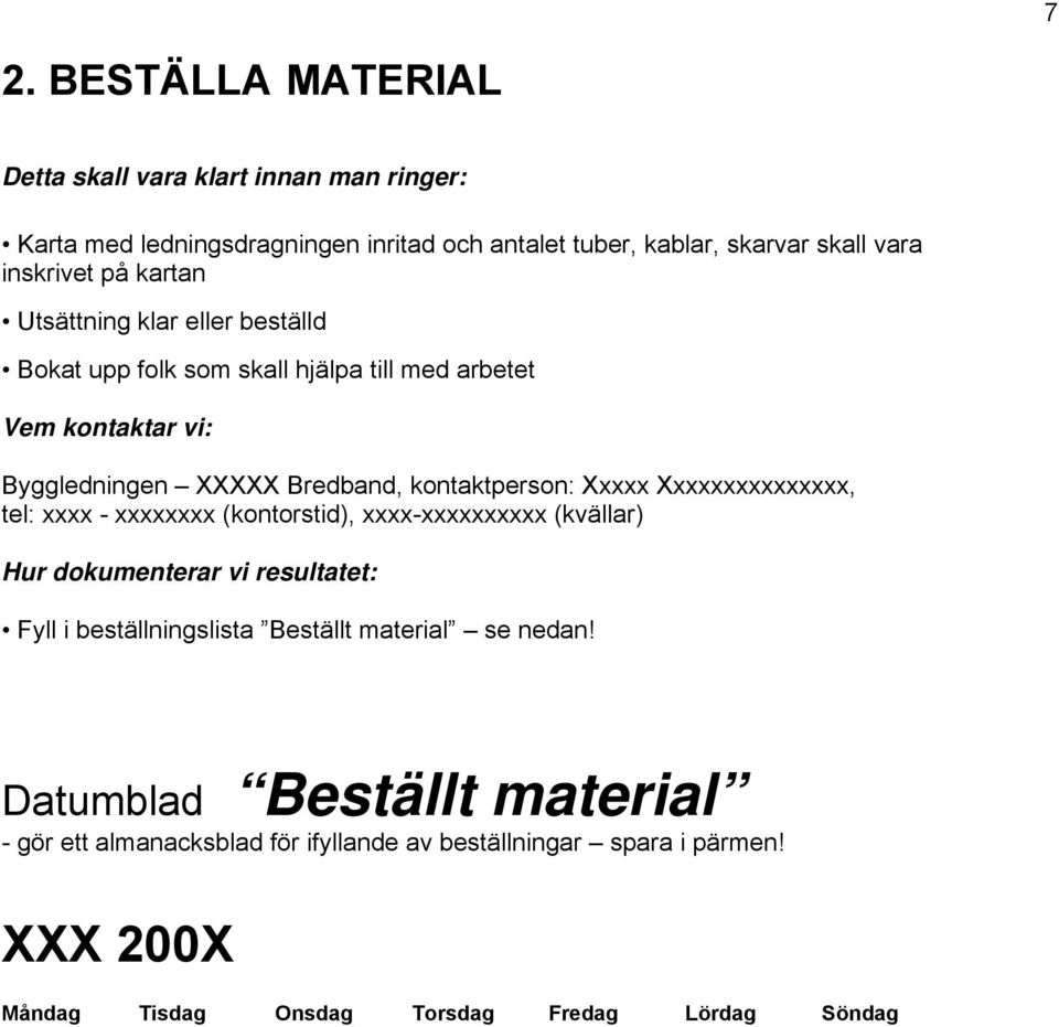 Xxxxxxxxxxxxxxx, tel: xxxx - xxxxxxxx (kontorstid), xxxx-xxxxxxxxxx (kvällar) Hur dokumenterar vi resultatet: Fyll i beställningslista Beställt material se