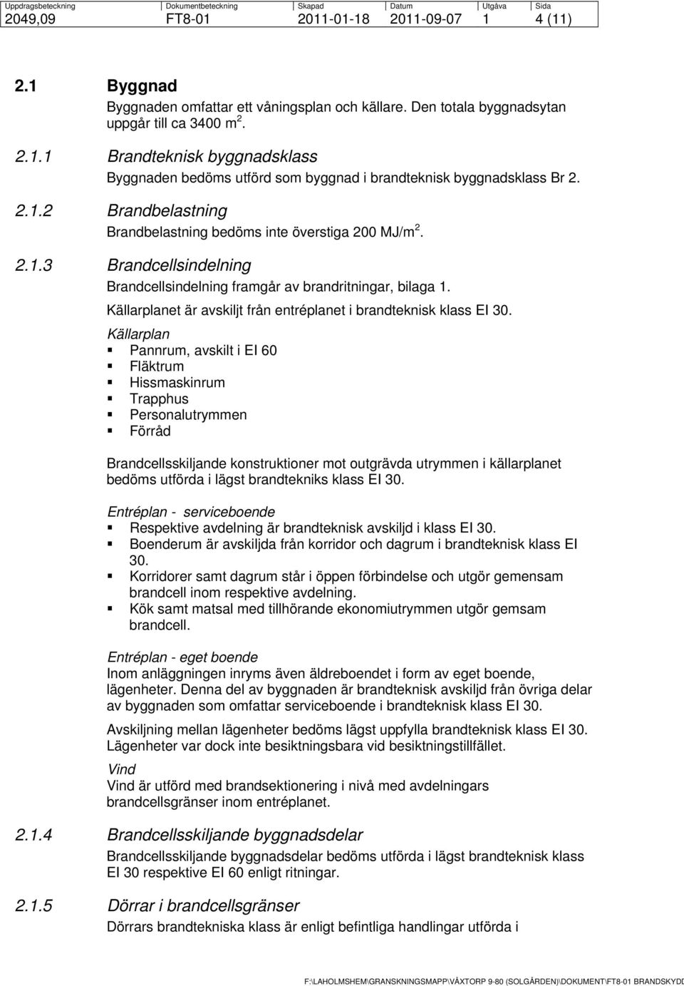 Källarplanet är avskiljt från entréplanet i brandteknisk klass EI 30.