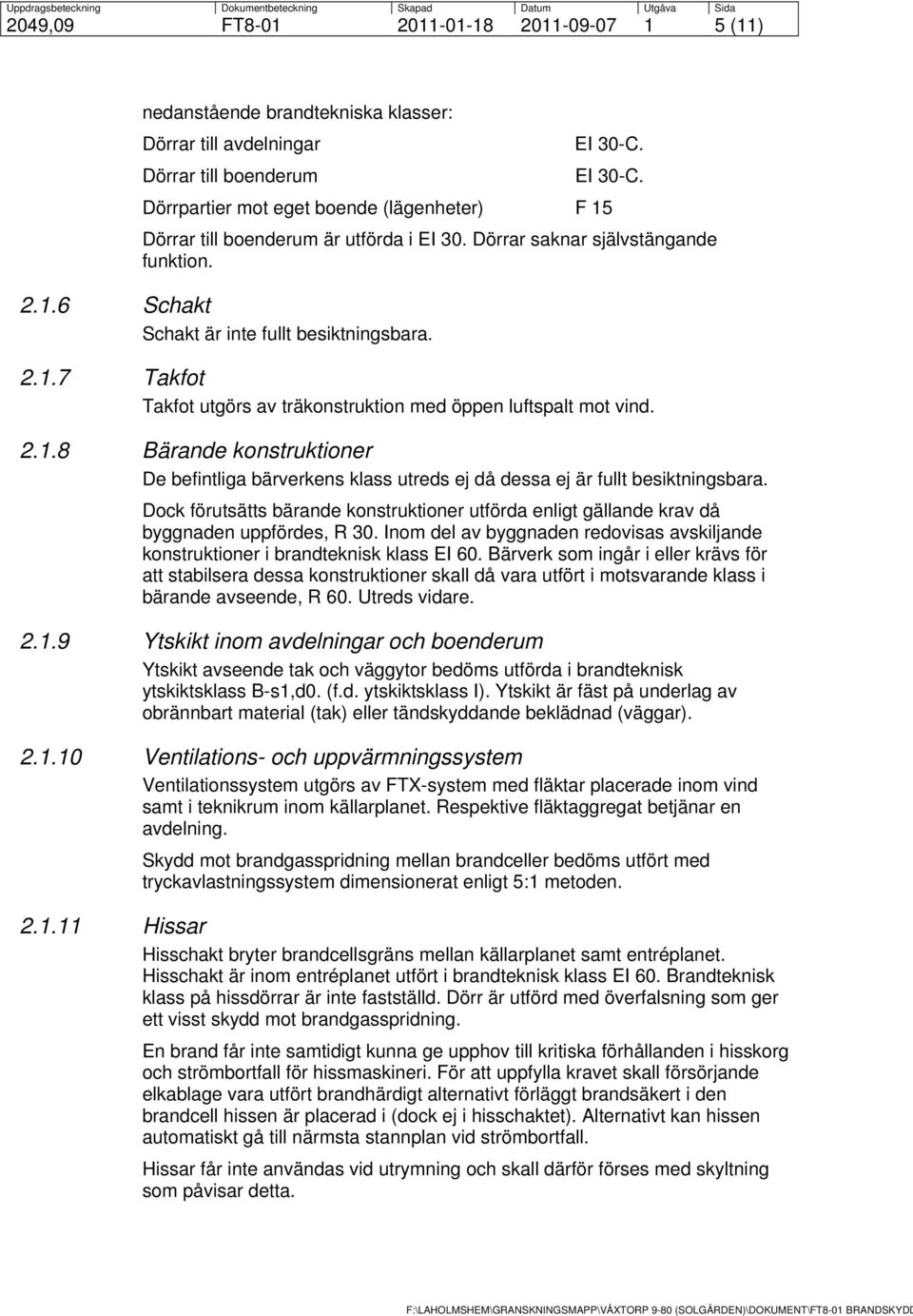 2.1.8 Bärande konstruktioner De befintliga bärverkens klass utreds ej då dessa ej är fullt besiktningsbara.