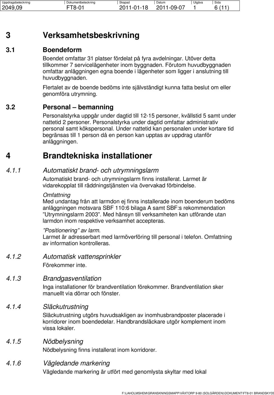 Flertalet av de boende bedöms inte självständigt kunna fatta beslut om eller genomföra utrymning. 3.