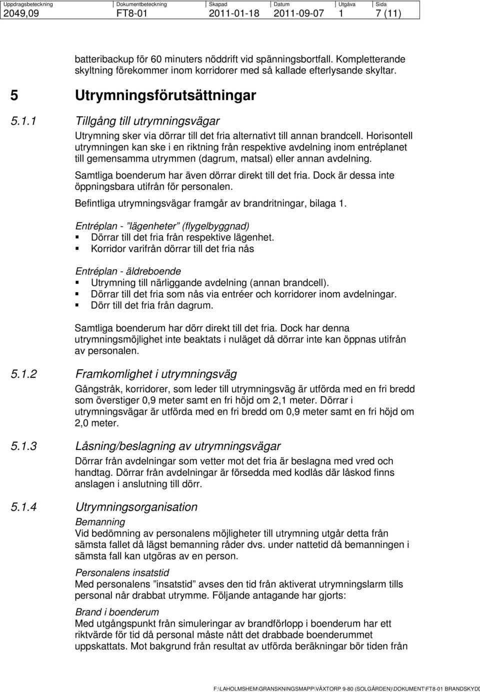 Horisontell utrymningen kan ske i en riktning från respektive avdelning inom entréplanet till gemensamma utrymmen (dagrum, matsal) eller annan avdelning.