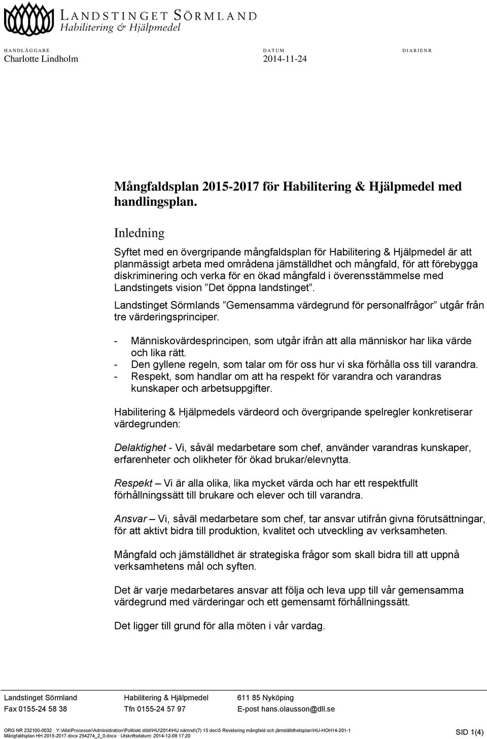 ökad mångfald i överensstämmelse med Landstingets vision Det öppna landstinget. Landstinget Sörmlands Gemensamma värdegrund för personalfrågor utgår från tre värderingsprinciper.