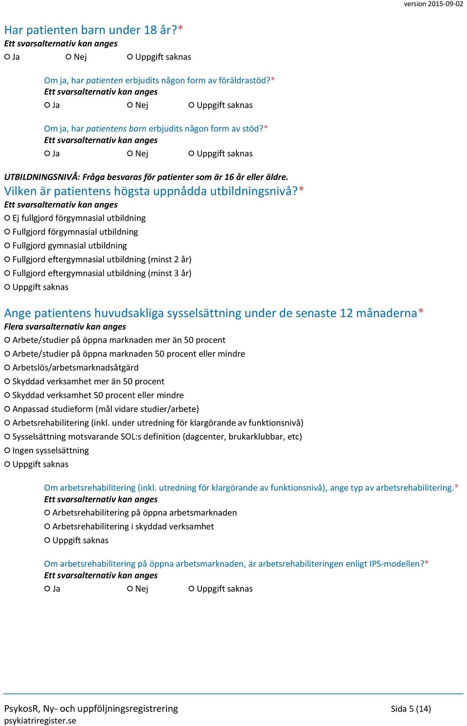 * Ej fullgjord förgymnasial utbildning Fullgjord förgymnasial utbildning Fullgjord gymnasial utbildning Fullgjord eftergymnasial utbildning (minst 2 år) Fullgjord eftergymnasial utbildning (minst 3