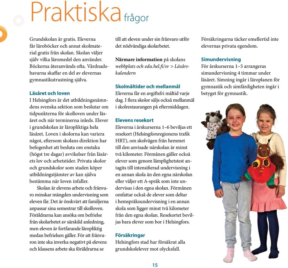 Läsåret och loven I Helsingfors är det utbildningsnämndens svenska sektion som beslutar om tidpunkterna för skolloven under läsåret och när terminerna inleds.