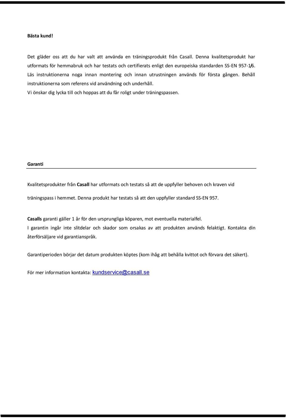 Läs instruktionerna noga innan montering och innan utrustningen används för första gången. Behåll instruktionerna som referens vid användning och underhåll.