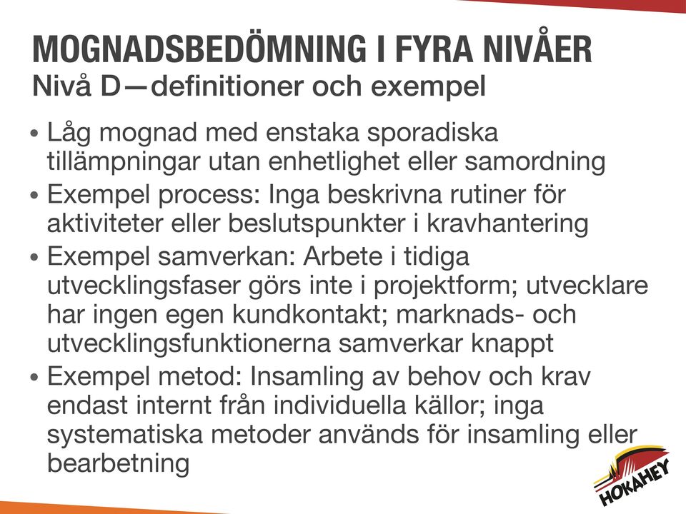 utvecklingsfaser görs inte i projektform; utvecklare har ingen egen kundkontakt; marknads- och utvecklingsfunktionerna samverkar knappt