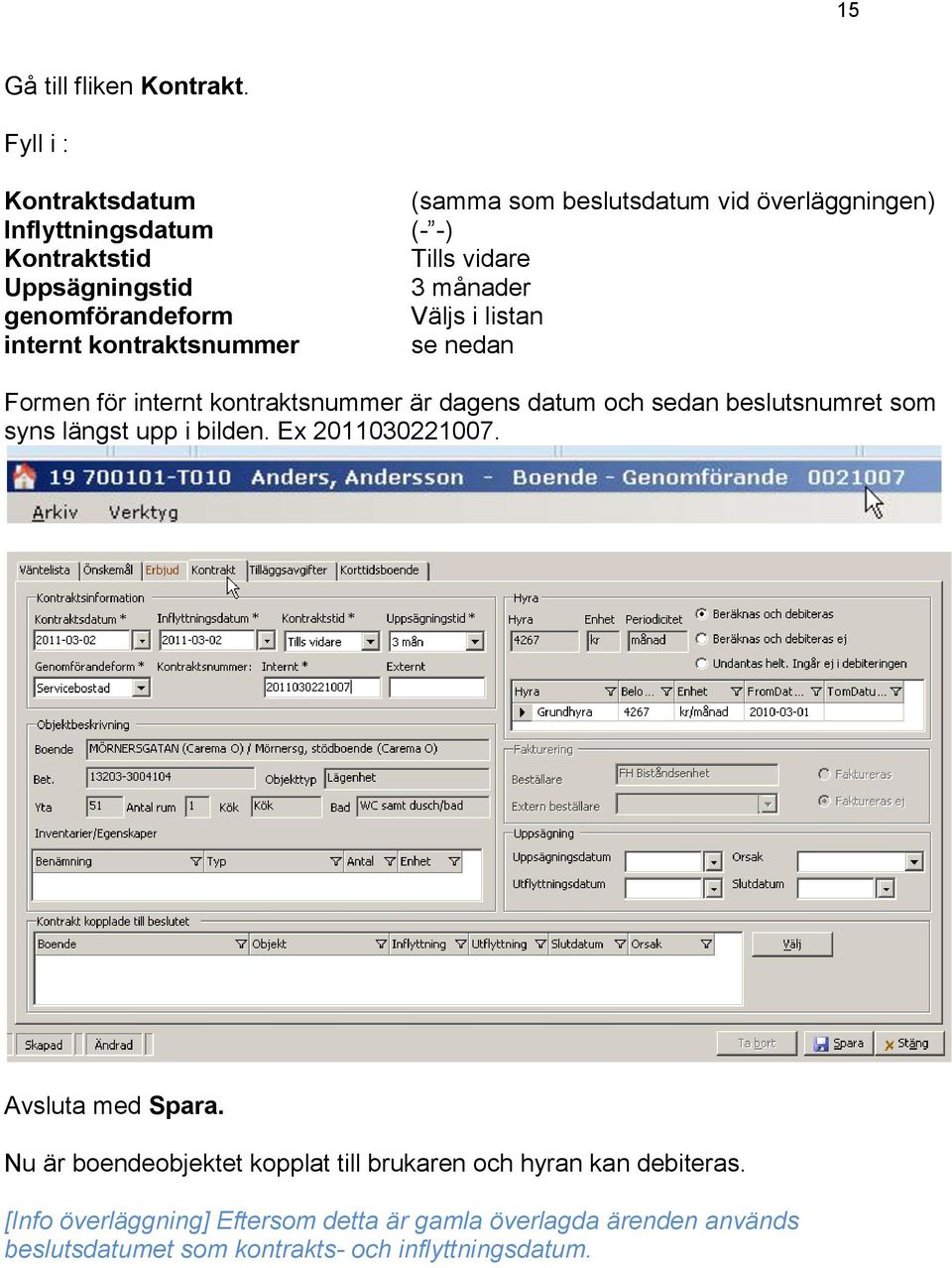 månader genomförandeform Väljs i listan internt kontraktsnummer se nedan Formen för internt kontraktsnummer är dagens datum och sedan