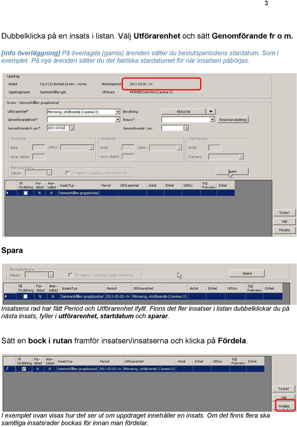 På nya ärenden sätter du det faktiska stardatumet för när insatsen påbörjas. Spara Insatsens rad har fått Period och Utförarenhet ifyllt.