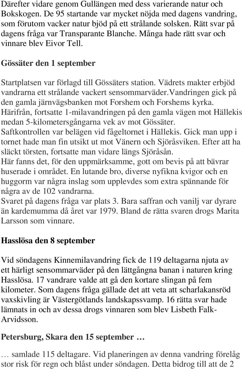 Vädrets makter erbjöd vandrarna ett strålande vackert sensommarväder.vandringen gick på den gamla järnvägsbanken mot Forshem och Forshems kyrka.