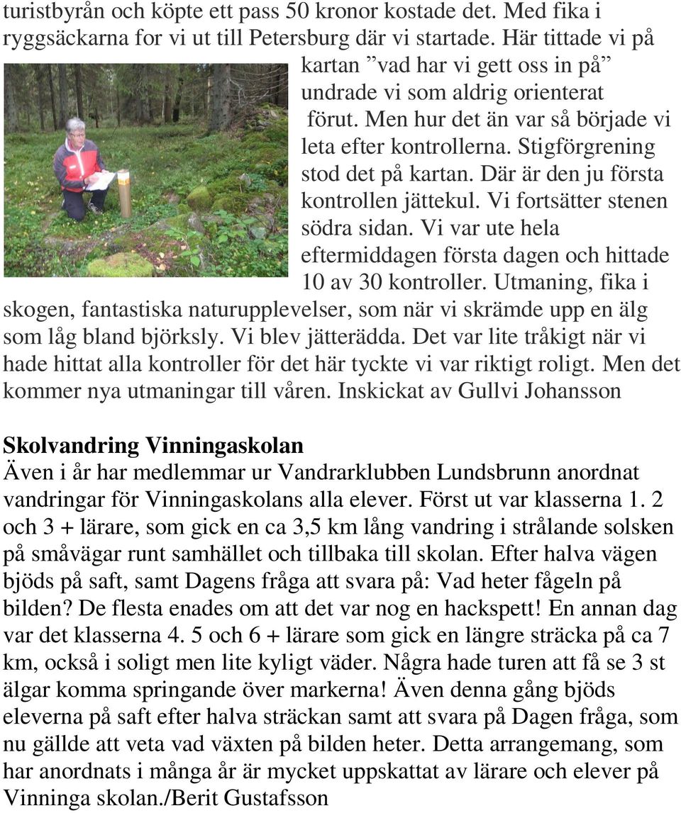 Där är den ju första kontrollen jättekul. Vi fortsätter stenen södra sidan. Vi var ute hela eftermiddagen första dagen och hittade 10 av 30 kontroller.