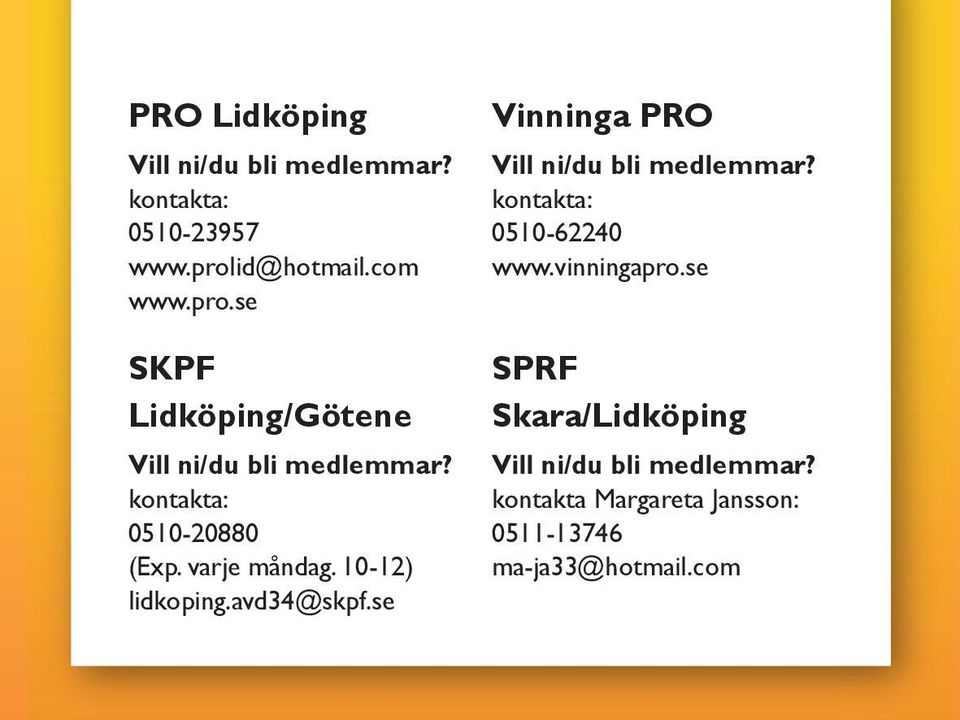 varje måndag. 10-12) lidkoping.avd34@skpf.se Vinninga PRO Vill ni/du bli medlemmar?