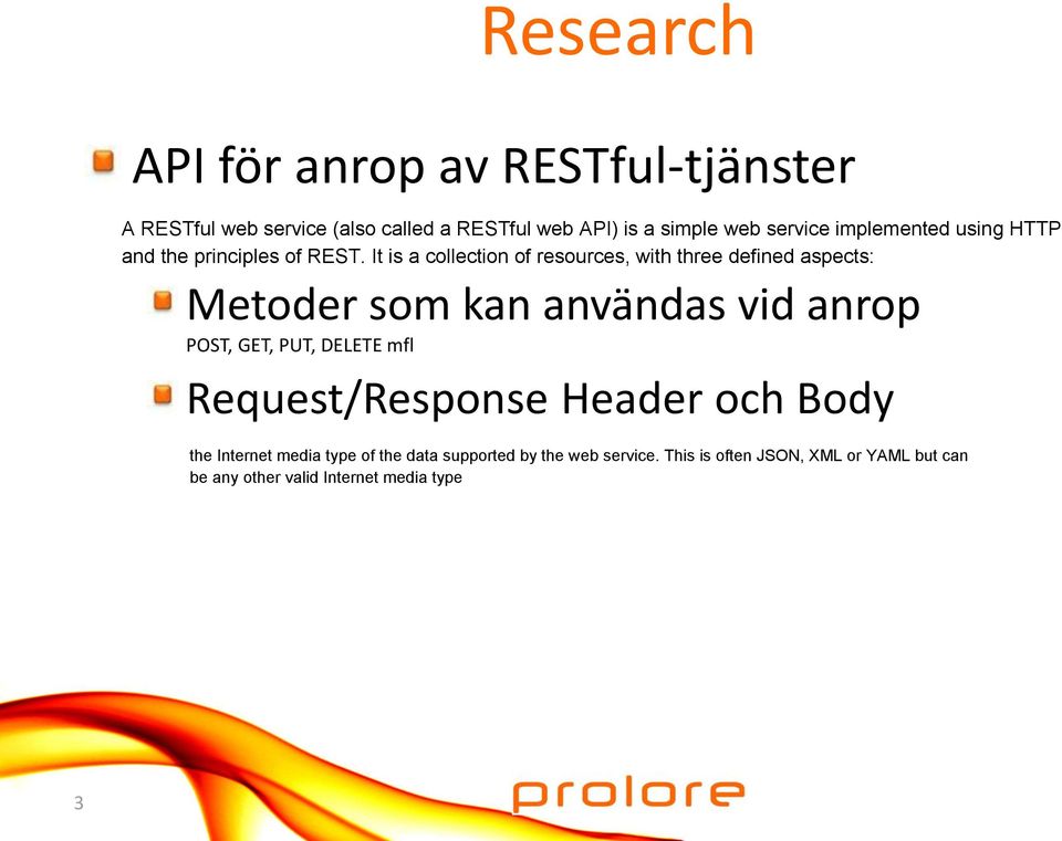 It is a collection of resources, with three defined aspects: Metoder som kan användas vid anrop POST, GET, PUT, DELETE