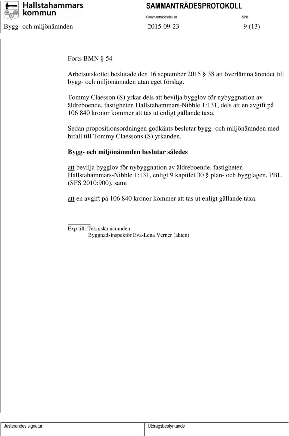 Sedan propositionsordningen godkänts beslutar bygg- och miljönämnden med bifall till Tommy Claessons (S) yrkanden.