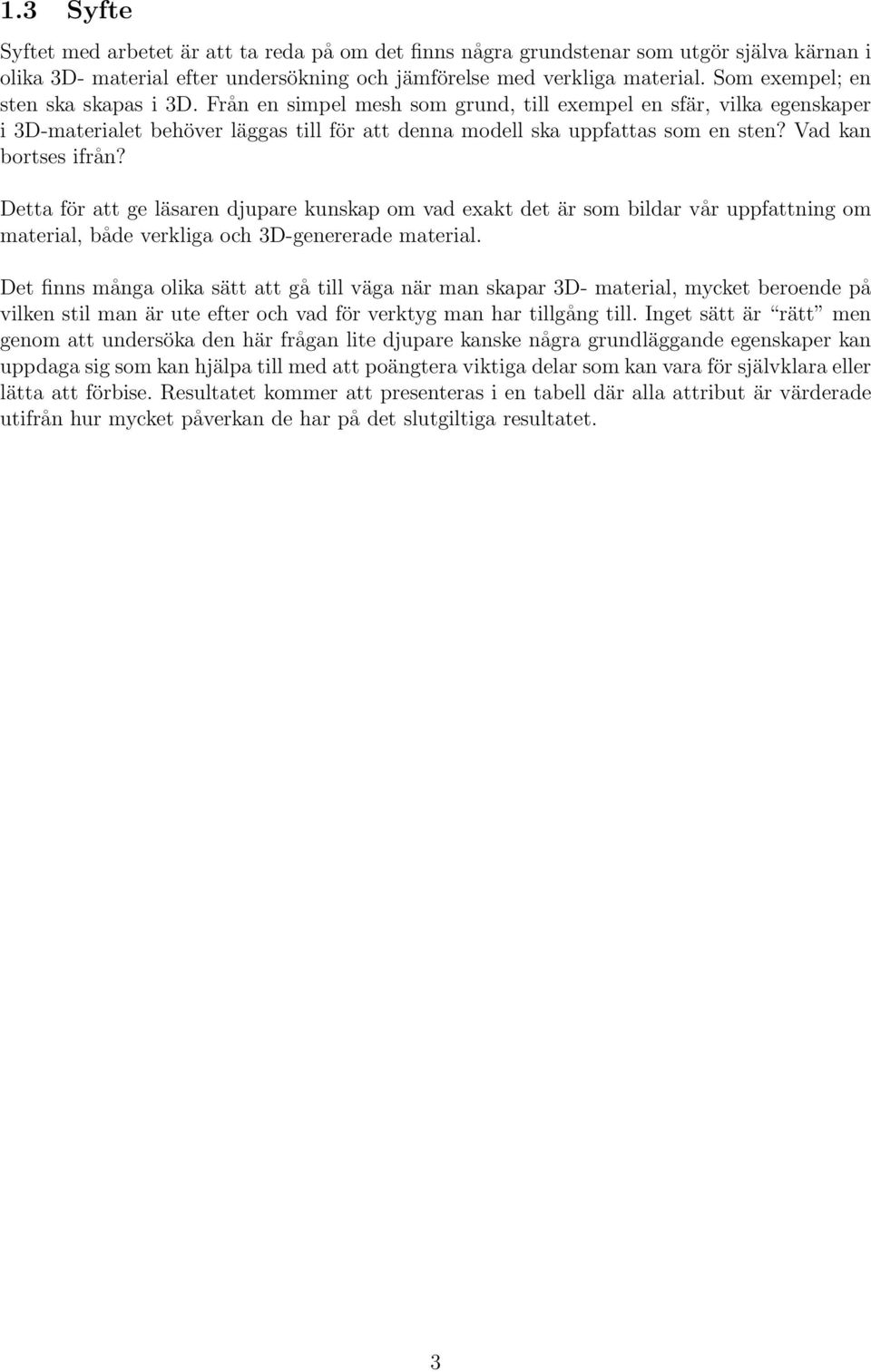 Vad kan bortses ifrån? Detta för att ge läsaren djupare kunskap om vad exakt det är som bildar vår uppfattning om material, både verkliga och 3D-genererade material.